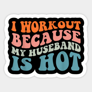 I Workout Because My Husband Is Hot Funny Gym Outfit Sticker